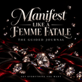 Manifest Like A Femme Fatale: The Guided Journal cover